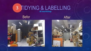 3 TIDYING & LABELLINGAt workshop
Befor
e
After
 