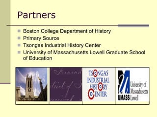 Partners Boston College Department of History Primary Source  Tsongas Industrial History Center University of Massachusetts Lowell Graduate School of Education 