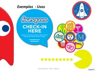 Exemplos - Usos
Level 2Sandra Oliveira – CECS - UMinho
 