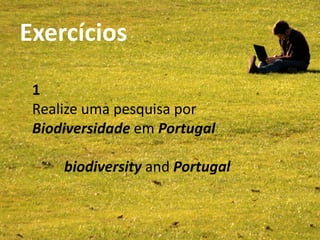 Exercícios                            SCOPUS
Bibliotecas da UA - Abril 2011




            1
            Realize uma pesquisa por
            Biodiversidade em Portugal

                         biodiversity and Portugal
 