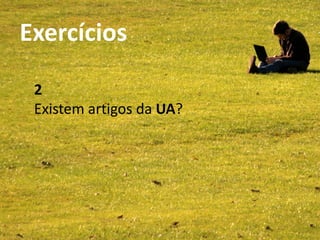 Exercícios                     SCOPUS
Bibliotecas da UA - Abril 2011




             2
             Existem artigos da UA?
 