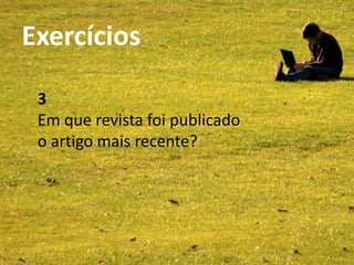 Exercícios                     SCOPUS
Bibliotecas da UA - Abril 2011




             3
             Em que revista foi publicado
             o artigo mais recente?
 