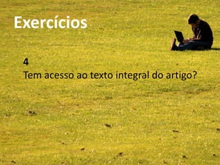 Exercícios                     SCOPUS
Bibliotecas da UA - Abril 2011




            4
            Tem acesso ao texto integral do artigo?
 