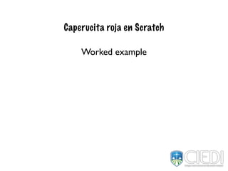 Caperucita roja en Scratch
Worked example
 