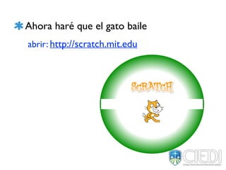 Ahora haré que el gato baile
abrir: http://scratch.mit.edu
 