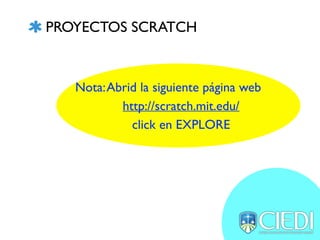 PROYECTOS SCRATCH
http://scratch.mit.edu/
Nota:Abrid la siguiente página web
click en EXPLORE
 