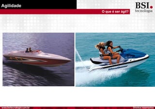 Direitos reservadoswww.bsitecnologia.com.br
Agilidade
O que é ser ágil?
 