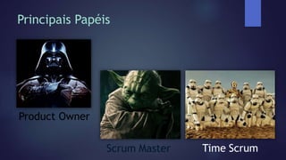 Principais Papéis
Product Owner
Time ScrumScrum Master
 