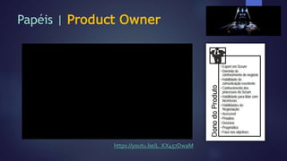 Papéis | Product Owner
https://youtu.be/L_KX457DwaM
 