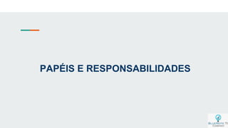 PAPÉIS E RESPONSABILIDADES
 