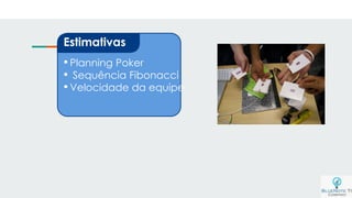 •Planning Poker
• Sequência Fibonacci
•Velocidade da equipe
Estimativas
 