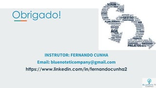 Obrigado!
96
INSTRUTOR: FERNANDO CUNHA
Email: bluenoteticompany@gmail.com
https://www.linkedin.com/in/fernandocunha2
 