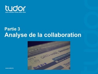 Partie 3 
Analyse de la collaboration 
 