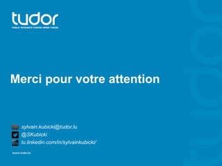 Merci pour votre attention 
sylvain.kubicki@tudor.lu 
@SKubicki 
lu.linkedin.com/in/sylvainkubicki/ 
 