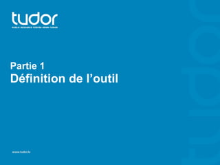 Partie 1 
Définition de l’outil 
 