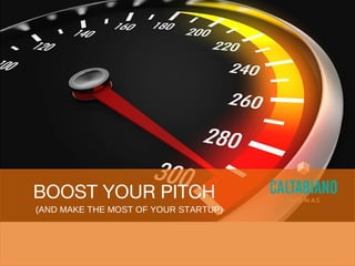 BOOST YOUR PITCH
(AND MAKE THE MOST OF YOUR STARTUP)
 