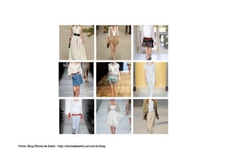 Fonte: Blog Oficina de Estilo - http://oficinadeestilo.uol.com.br/blog
 