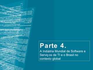 Parte 4.  A Indústria Mundial de Software e Serviços de TI e o Brasil no contexto global 