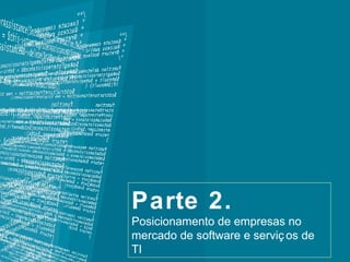 Parte 2. Posicionamento de empresas no mercado de software e serviços de TI 
