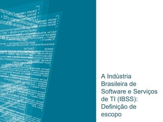 A Indústria Brasileira de Software e Serviços de TI (IBSS): Definição de escopo 