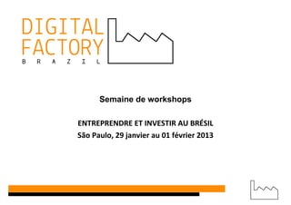 Semaine de workshops
ENTREPRENDRE ET INVESTIR AU BRÉSIL
São Paulo, 29 janvier au 01 février 2013
 