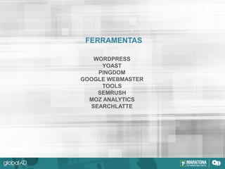 FERRAMENTAS
WORDPRESS
YOAST
PINGDOM
GOOGLE WEBMASTER
TOOLS
SEMRUSH
MOZ ANALYTICS
SEARCHLATTE
 