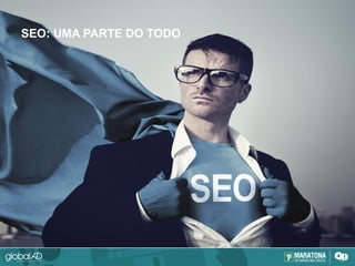 SEO: UMA PARTE DO TODO
 