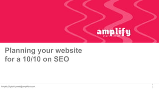 Planning your website
for a 10/10 on SEO
1
1Amplify Digital I preeti@amplifyhk.com
 