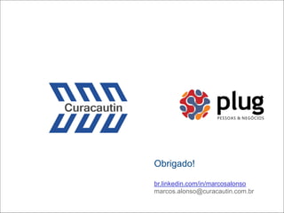 Obrigado!
br.linkedin.com/in/marcosalonso
marcos.alonso@curacautin.com.br
 