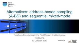 A subsidiary of:
Alternatives: address-based sampling
(A-BS) and sequential mixed-mode
Telephone Interviewing in the Post-Modern Era Conference
Melbourne
10 October, 2019
 