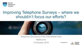 A subsidiary of:
Improving Telephone Surveys – where we
should/n’t focus our efforts?
Telephone Surveying in the Post-Modern Era
Melbourne
10 October 2019
 