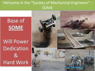 Welcome in the “Society of Mechanical Engineers” SOME

Base of
SOME

Will Power
Dedication
&
Hard Work

 