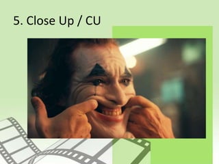 5. Close Up / CU
 