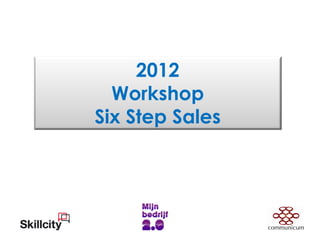 Talenten   Motivatie




                  Kennis     Behoefte




     2012
  Workshop
Six Step Sales
 