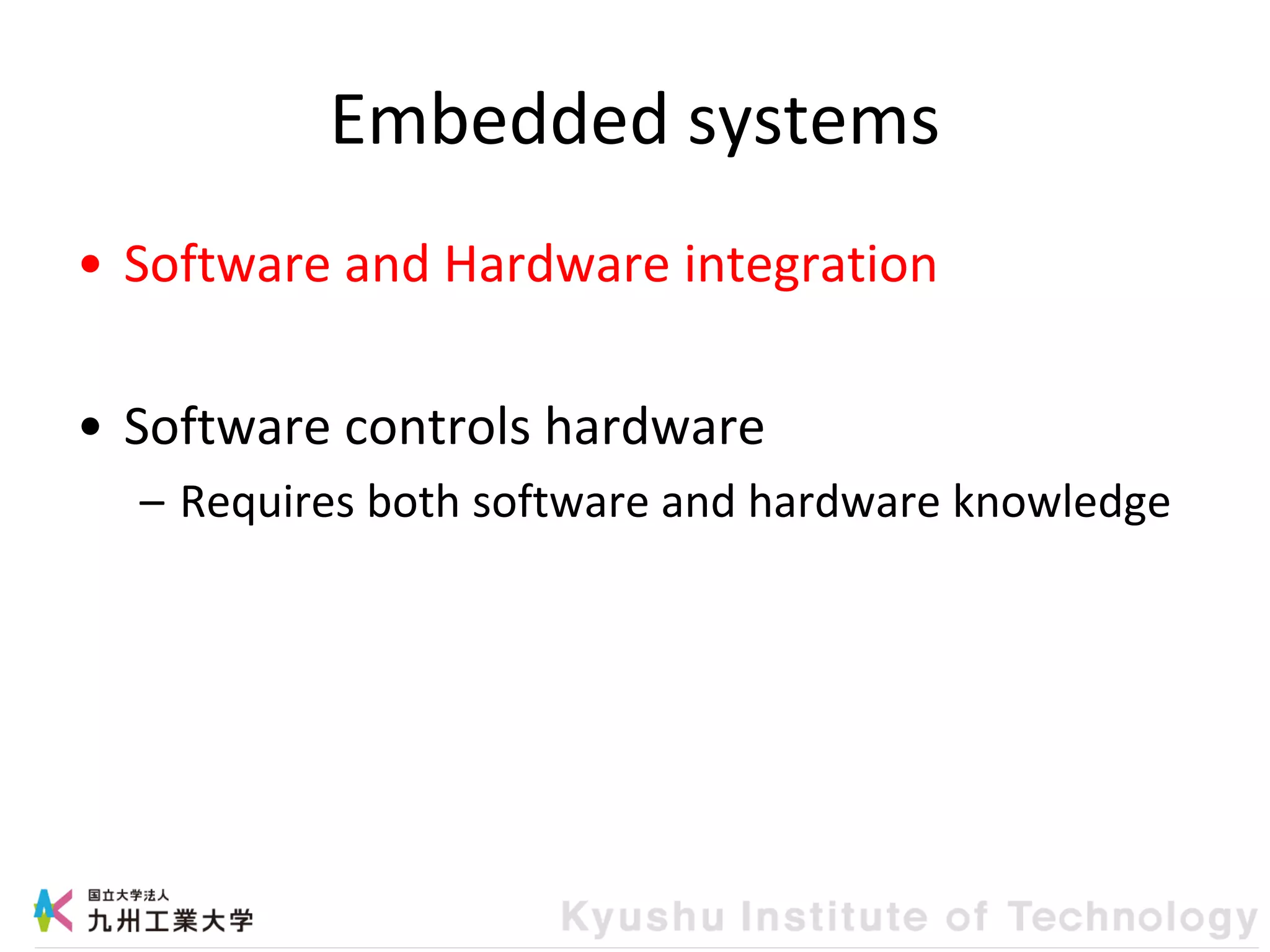 Embedded systems
• Software and Hardware integration
• Software controls hardware
– Requires both software and hardware knowledge
 