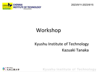 Workshop
Kyushu Institute of Technology
Kazuaki Tanaka
2023/9/11-2023/9/15
 