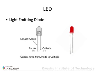 LED
• Light Emitting Diode
Current flows from Anode to Cathode
Longer: Anode
Anode Cathode
 