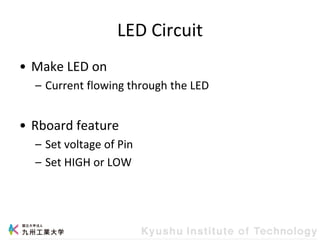 LED Circuit
• Make LED on
– Current flowing through the LED
• Rboard feature
– Set voltage of Pin
– Set HIGH or LOW
 