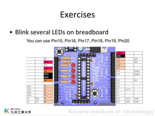 Exercises
• Blink several LEDs on breadboard
You can use Pin15, Pin16, Pin17, Pin18, Pin19, Pin20
 