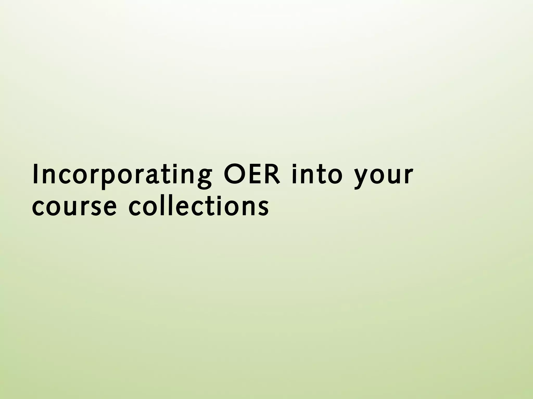 Incorporating OER into your
course collections
 