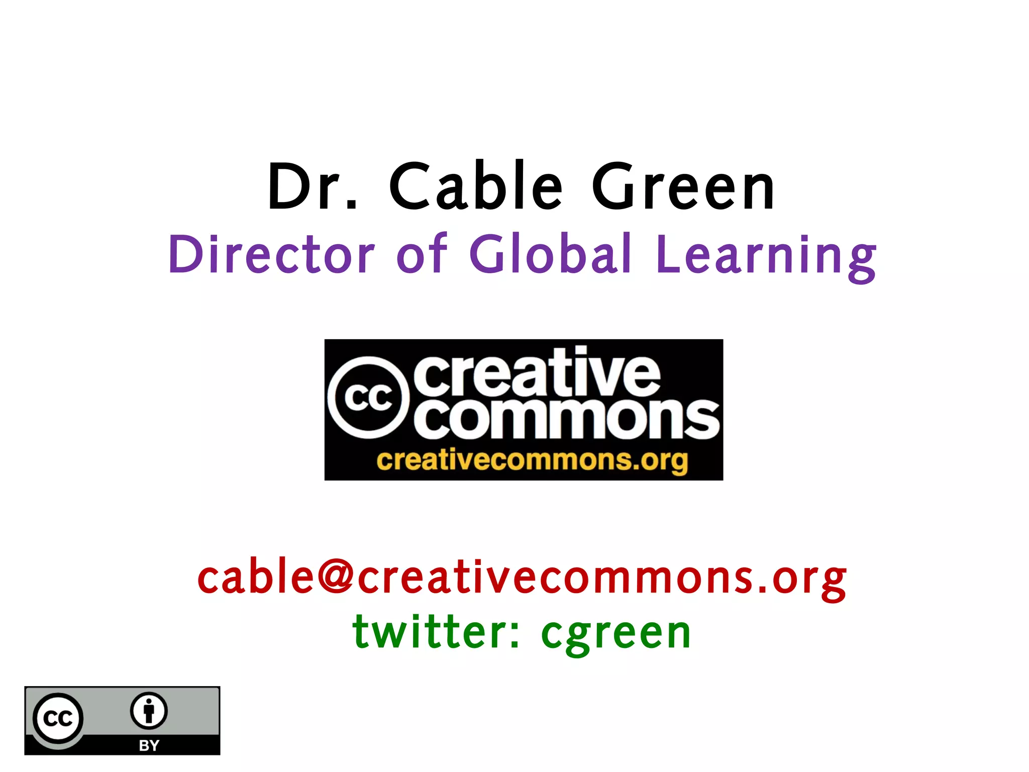 Dr. Cable Green
Director of Global Learning




 cable@creativecommons.org
       twitter: cgreen
 