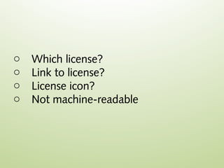 o   Which license?
o   Link to license?
o   License icon?
o   Not machine-readable
 