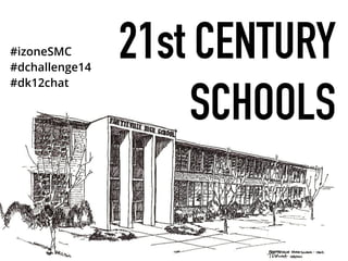 21st CENTURY
SCHOOLS
#izoneSMC
#dchallenge14
#dk12chat
 
