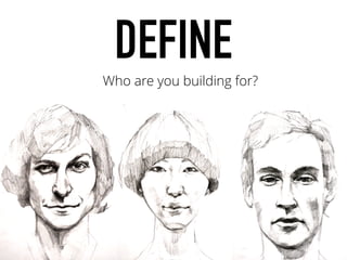 DEFINE
Who are you building for?
 