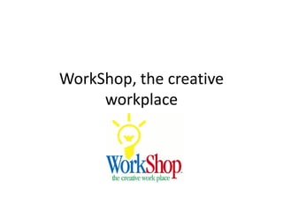 WorkShop, the creative
     workplace
 