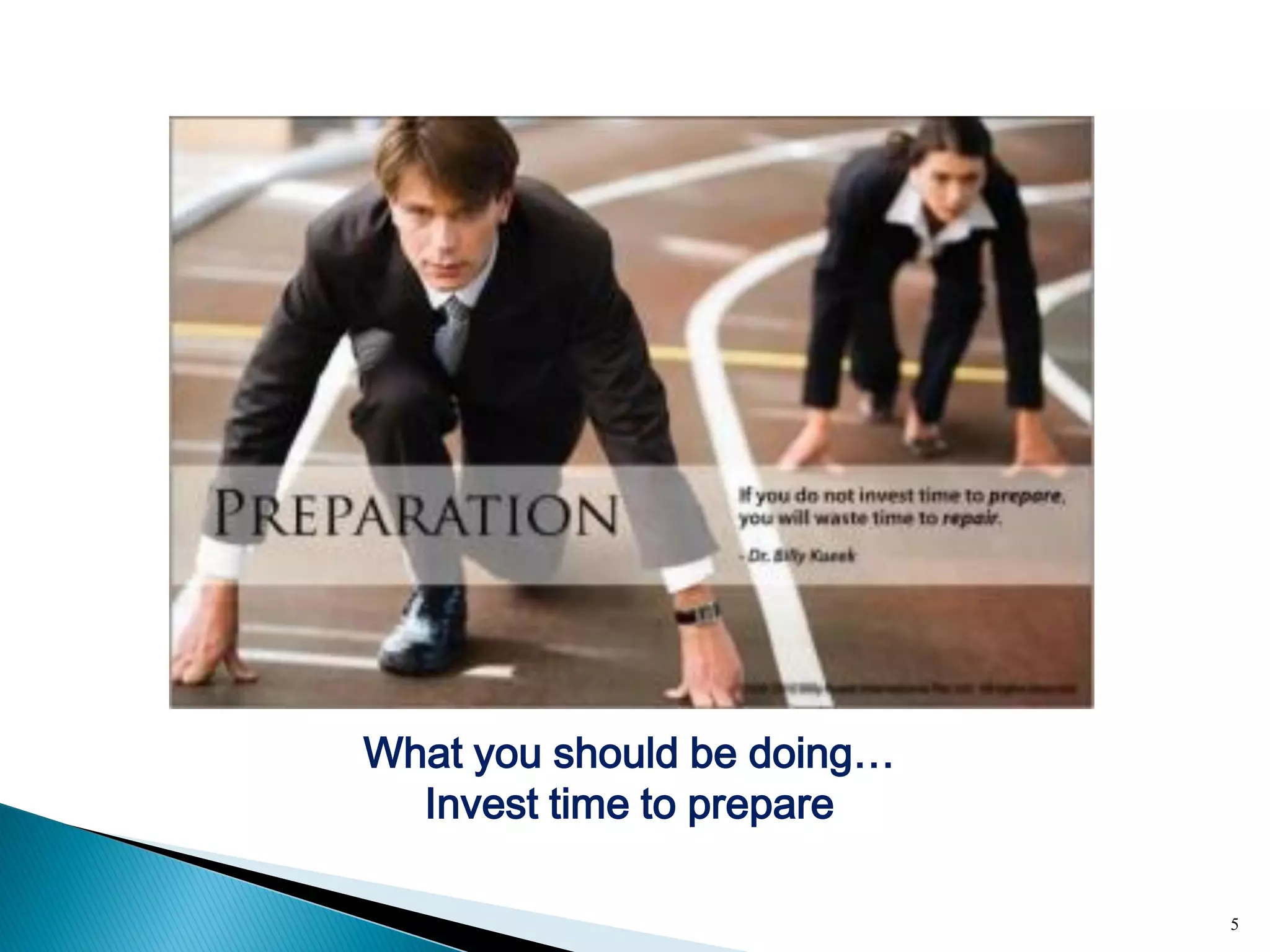 5
What you should be doing…
Invest time to prepare
 