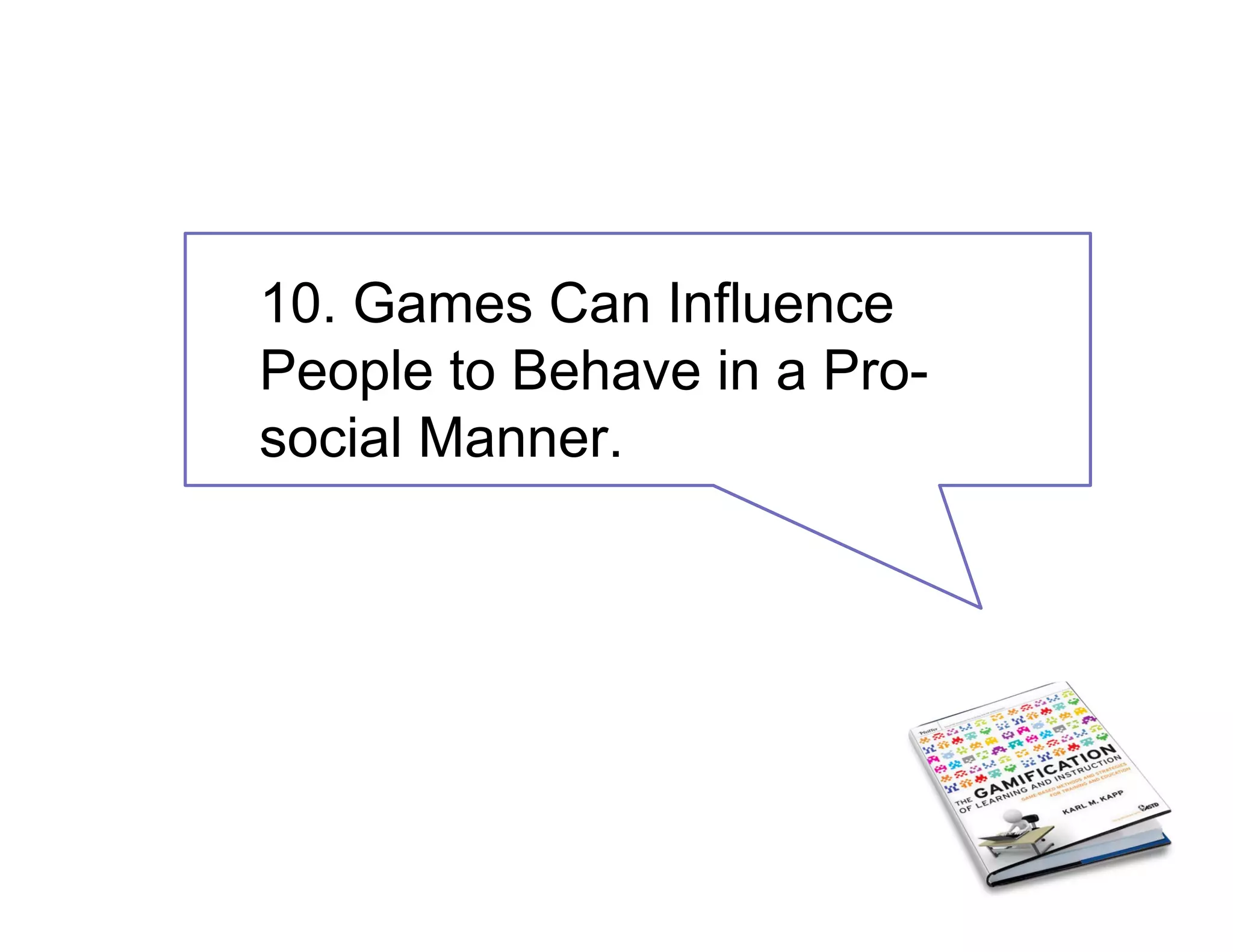 10. Games Can Influence
People to Behave in a Pro-
social Manner.
 