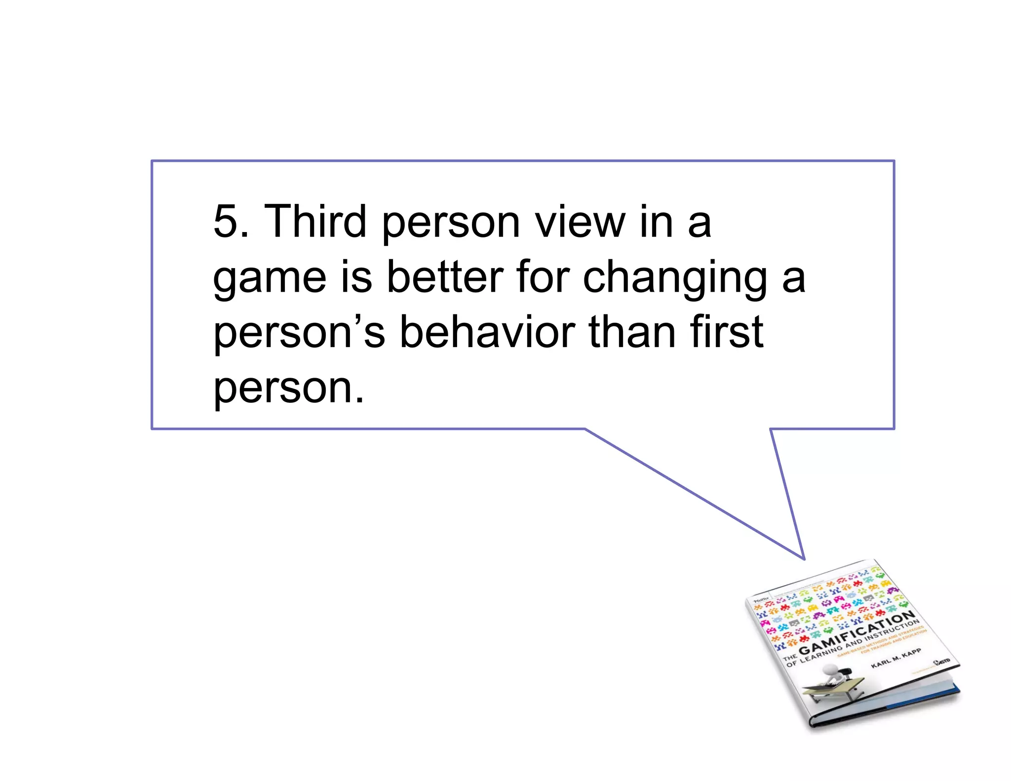 5. Third person view in a
game is better for changing a
person’s behavior than first
person.
 