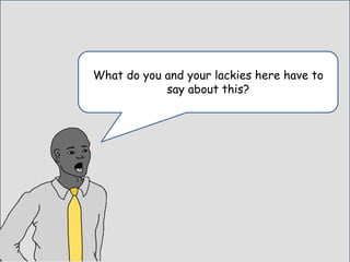 What do you and your lackies here have to
say about this?
 