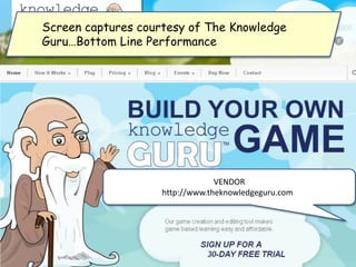 VENDOR
http://www.theknowledgeguru.com/
Screen captures courtesy of The Knowledge
Guru…Bottom Line Performance
 